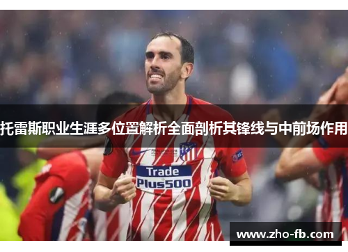 托雷斯职业生涯多位置解析全面剖析其锋线与中前场作用