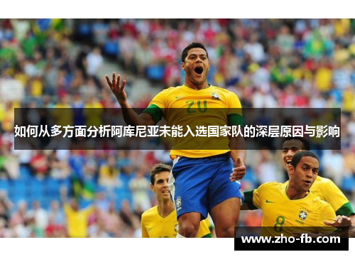 如何从多方面分析阿库尼亚未能入选国家队的深层原因与影响