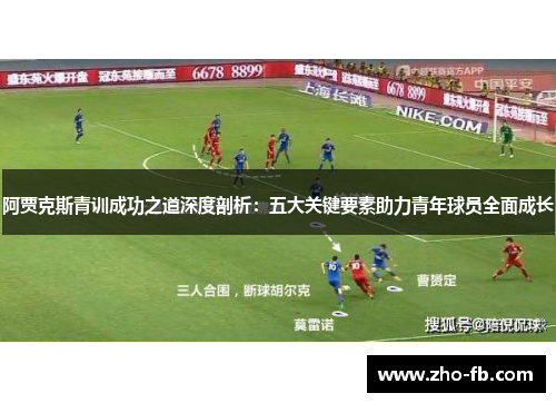 阿贾克斯青训成功之道深度剖析：五大关键要素助力青年球员全面成长