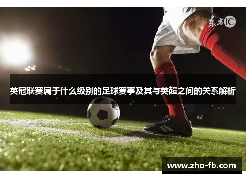 英冠联赛属于什么级别的足球赛事及其与英超之间的关系解析