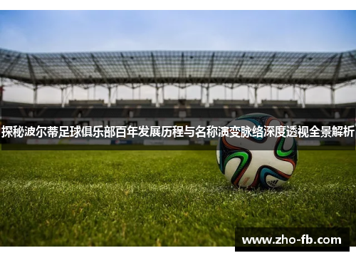 探秘波尔蒂足球俱乐部百年发展历程与名称演变脉络深度透视全景解析