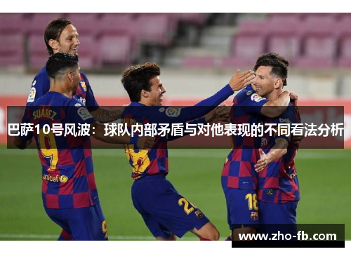 巴萨10号风波：球队内部矛盾与对他表现的不同看法分析