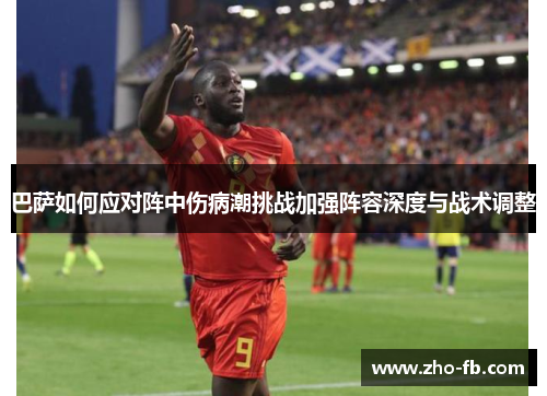 巴萨如何应对阵中伤病潮挑战加强阵容深度与战术调整