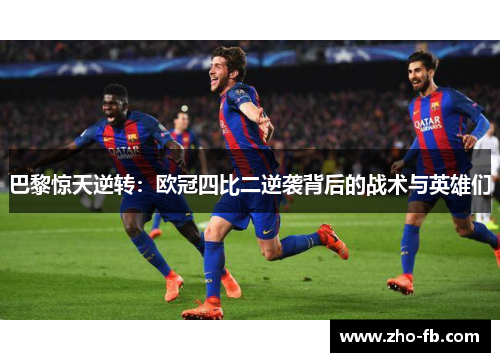 巴黎惊天逆转：欧冠四比二逆袭背后的战术与英雄们