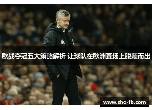欧战夺冠五大策略解析 让球队在欧洲赛场上脱颖而出