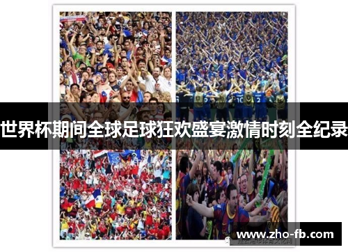 世界杯期间全球足球狂欢盛宴激情时刻全纪录