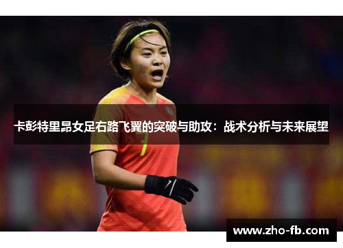 卡彭特里昂女足右路飞翼的突破与助攻：战术分析与未来展望