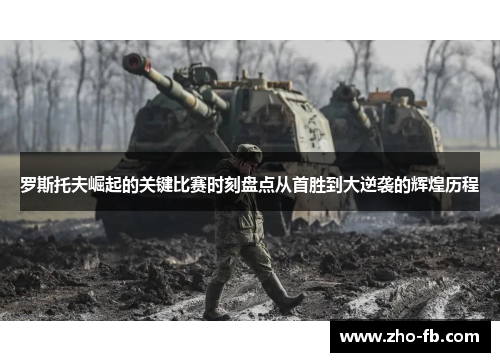罗斯托夫崛起的关键比赛时刻盘点从首胜到大逆袭的辉煌历程