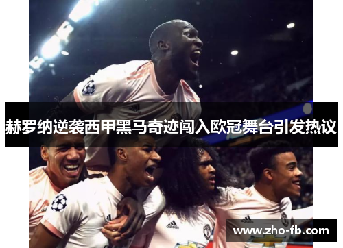 赫罗纳逆袭西甲黑马奇迹闯入欧冠舞台引发热议 赫罗纳逆袭西甲黑马奇迹闯入欧冠舞台引发热议