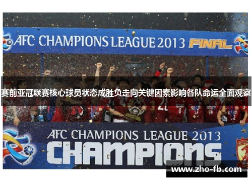 赛前亚冠联赛核心球员状态成胜负走向关键因素影响各队命运全面观察 赛前亚冠联赛核心球员状态成胜负走向关键因素影响各队命运全面观察
