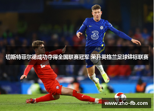 切斯特菲尔德成功夺得全国联赛冠军 荣升英格兰足球锦标联赛 切斯特菲尔德成功夺得全国联赛冠军 荣升英格兰足球锦标联赛